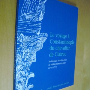 Le voyage à Constantinople du chevalier de Clairac Archéologie et architecture en Méditerranée orientale 1724-1727