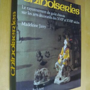 Jarry Chinoiseries Le rayonnement du goût chinois sur les arts décoratifs des XVIIe et XVIIIe siècles