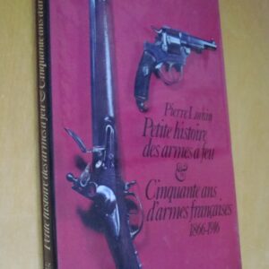 Pierre Lorain Petite histoire des armes à feu & cinquante ans d'armes françaises